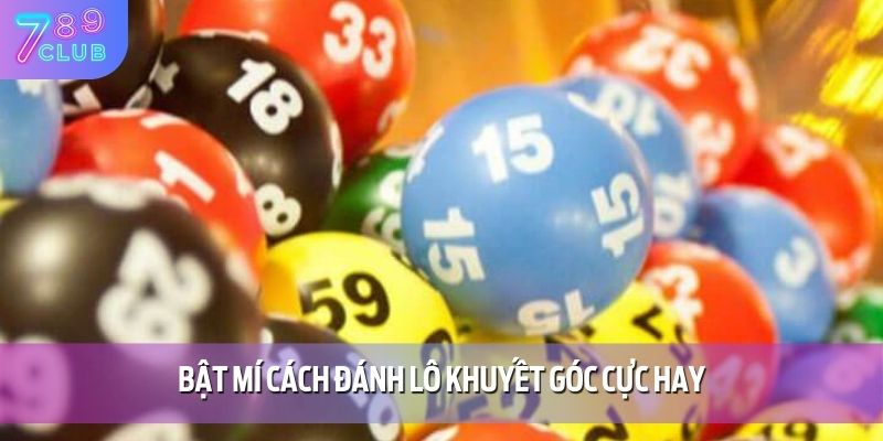 Lô Khuyết Góc - Kiến Thức Cá Cược Thú Vị Cho Hội Viên 789CLUB 4 Bật mí cách đánh lô khuyết góc cực hay