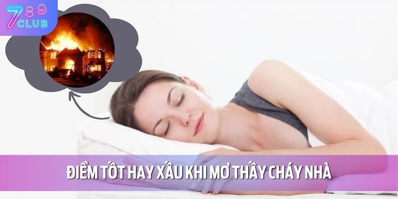 Mơ Thấy Cháy Nhà - Điềm Báo Thú Vị Cho Cược Thủ Tại 789CLUB 2 Điềm tốt hay xấu khi mơ thấy cháy nhà