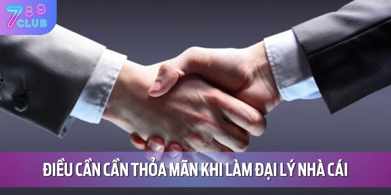 Đại Lý 789CLUB 1 Điều cần cần thỏa mãn khi làm đại lý nhà cái