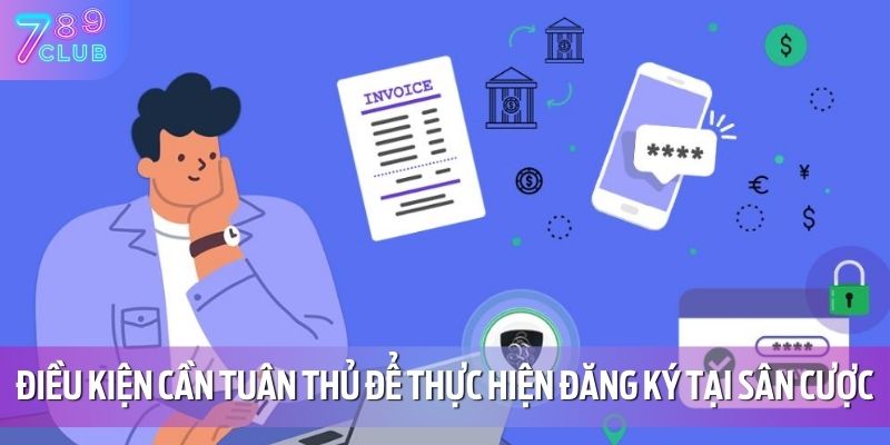 Hướng Dẫn Đăng Ký 789CLUB 2 Điều kiện cần tuân thủ để thực hiện đăng ký tại sân cược