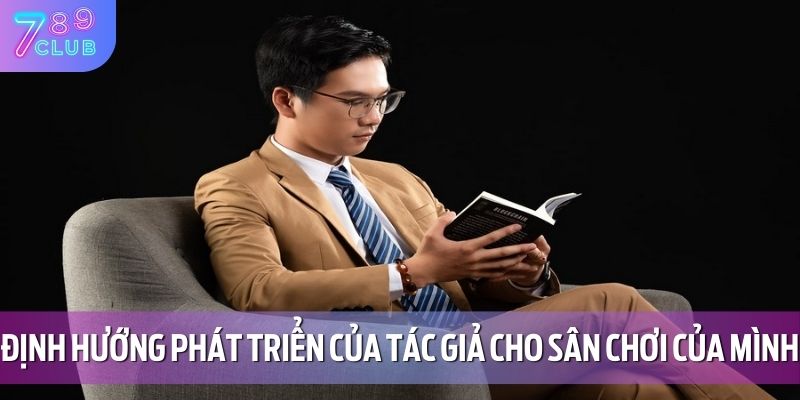 Tác Giả 789CLUB 3 Định hướng phát triển của tác giả cho sân chơi của mình