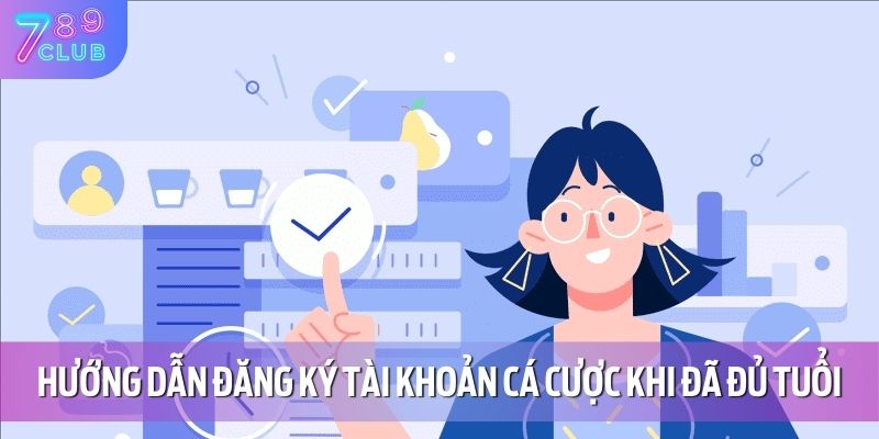 Hướng Dẫn Đăng Ký 789CLUB 1 Hướng dẫn đăng ký tài khoản cá cược khi đã đủ tuổi