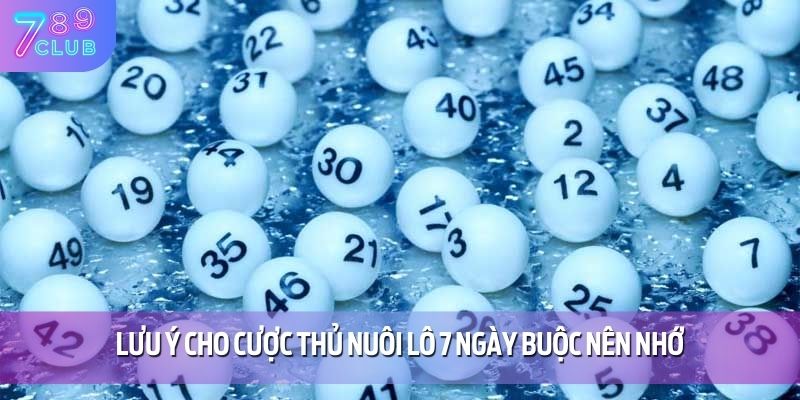 Nuôi Lô 7 Ngày - Phương Án Chơi Cá Cược Hiệu Quả Tại 789CLUB 4 Lưu ý cho cược thủ nuôi lô 7 ngày buộc nên nhớ