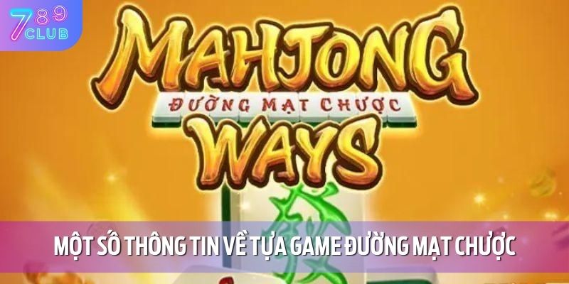 Đường Mạt Chược - Bật Mí Chiến Thuật Chơi Cực Hay Tại 789CLUB 3 Một số thông tin về tựa game đường mạt chược