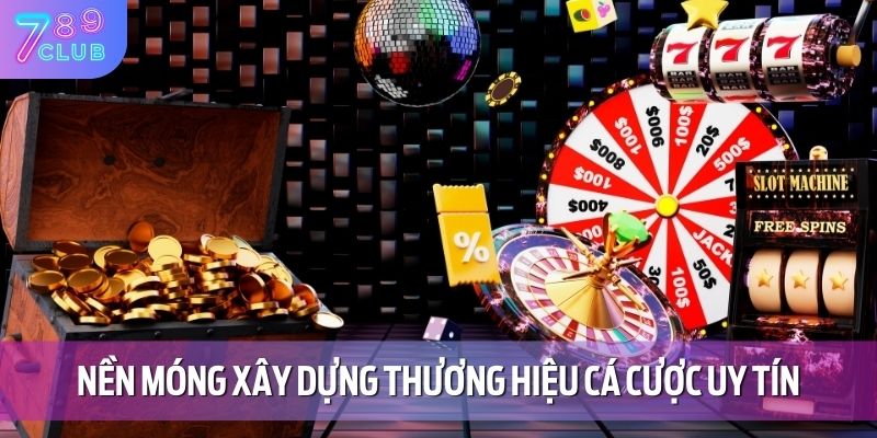 Tác Giả 789CLUB 2 Nền móng xây dựng thương hiệu cá cược uy tín