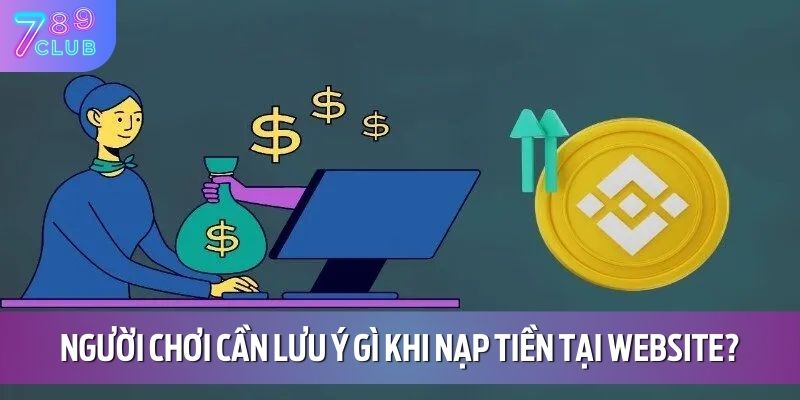 Hướng Dẫn Nạp Tiền 789CLUB 4 Người chơi cần lưu ý gì khi nạp tiền tại website?