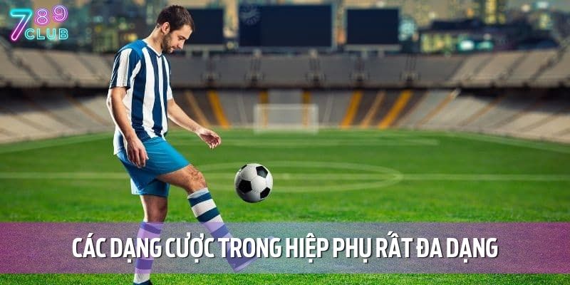 Luật Chơi Kèo Hiệp Phụ Tại 789CLUB Và Cách Bắt Chuẩn Nhất 3 Các dạng cược trong hiệp phụ rất đa dạng, phù hợp nhiều cấp độ người chơi