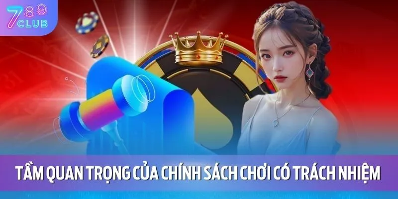 Chơi Có Trách Nhiệm 2 Tầm quan trọng của chính sách chơi có trách nhiệm 789CLUB