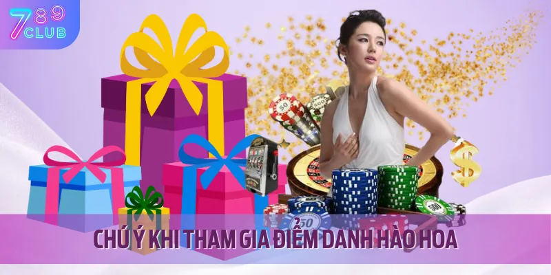 Điểm Danh Hào Hoa 789CLUB - Tích Điểm Đổi Quà Miễn Phí 4 Vài điểm cần chú ý khi điểm danh