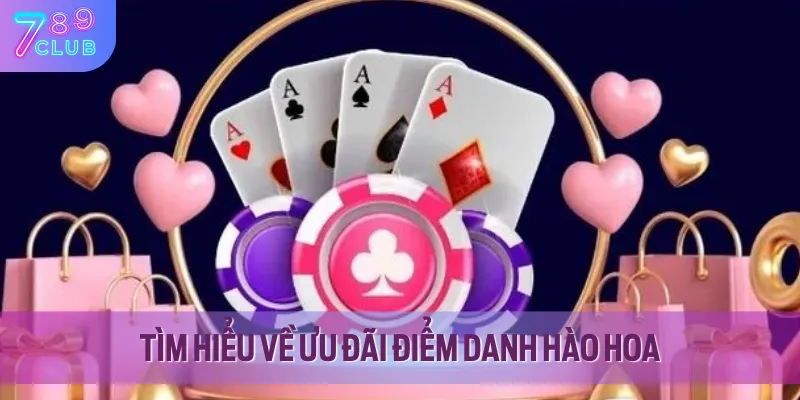 Điểm Danh Hào Hoa 789CLUB - Tích Điểm Đổi Quà Miễn Phí 2 Sơ lược về khuyến mãi điểm danh hào hoa
