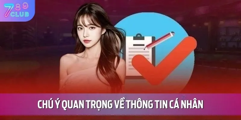 Điều Khoản Và Điều Kiện 789CLUB 2 Chú ý quan trọng về thông tin cá nhân
