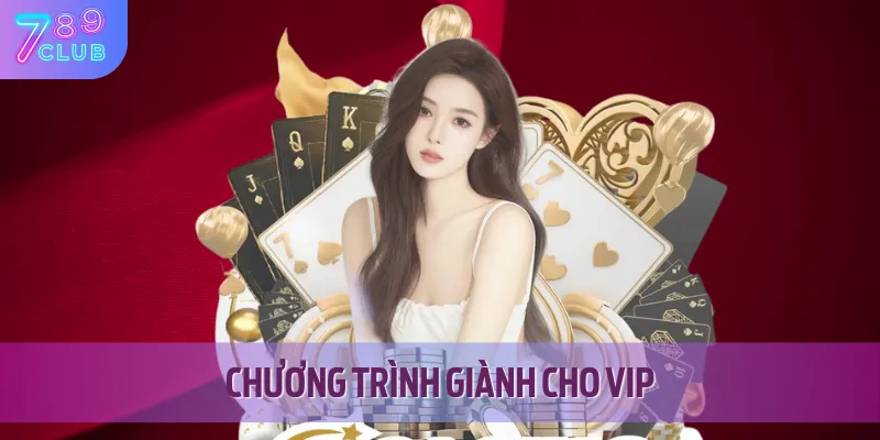 Lợi Ích Độc Quyền VIP 789CLUB - Quà Khủng, Hoàn Tiền, Sự Kiện 3 Các chương trình về độc quyền VIP