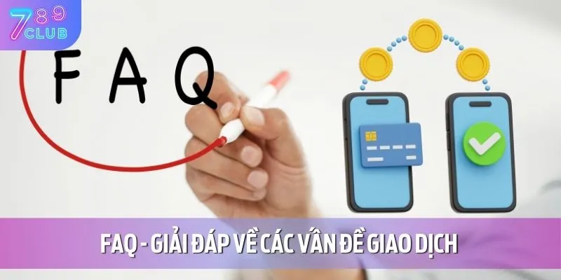 FAQ 789CLUB 3 FAQ - Giải đáp về các vấn đề giao dịch