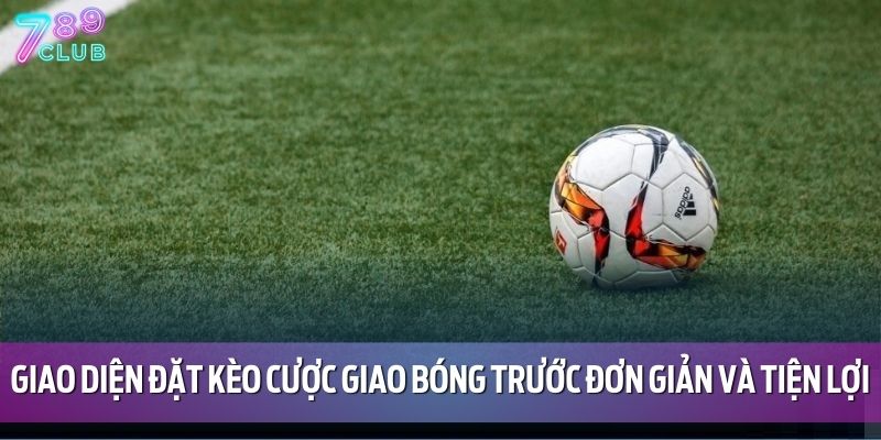 Kèo Giao Bóng Trước Là Gì? Bí Quyết Bắt Chuẩn Tại 789CLUB 4 Giao diện đặt kèo cược giao bóng trước đơn giản và tiện lợi