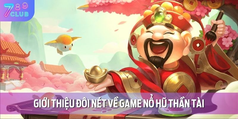 Nổ Hũ Thần Tài - Chơi Game Giải Trí Kiếm Lộc Vàng Đầy Tay 2 Giới thiệu đôi nét về game nổ hũ thần tài