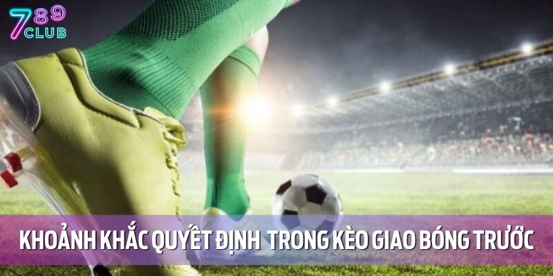Kèo Giao Bóng Trước Là Gì? Bí Quyết Bắt Chuẩn Tại 789CLUB 2 Khoảnh khắc quyết định thắng - thua trong kèo giao bóng trước