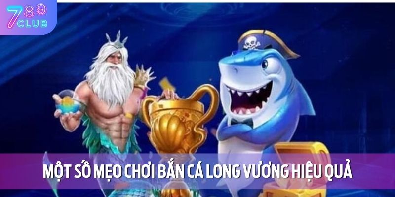 Bắn Cá Long Vương - Một Trải Nghiệm Đầy Hấp Dẫn Tại 789CLUB 4 Một số mẹo chơi bắn cá long vương hiệu quả