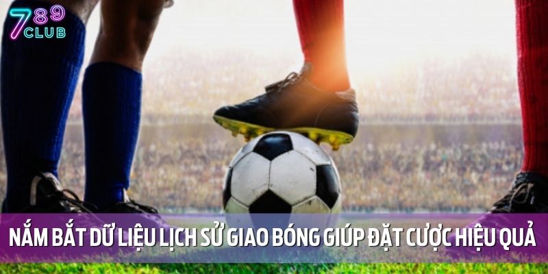 Kèo Giao Bóng Trước Là Gì? Bí Quyết Bắt Chuẩn Tại 789CLUB 3 Nắm bắt dữ liệu lịch sử giao bóng giúp đặt cược hiệu quả hơn
