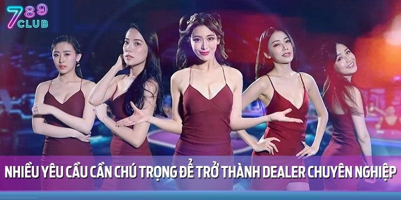 Dealer Là Gì? Tìm Hiểu Vai Trò Chính Xác Dealer Cùng 789CLUB 4 Nhiều yêu cầu cần chú trọng để trở thành dealer chuyên nghiệp