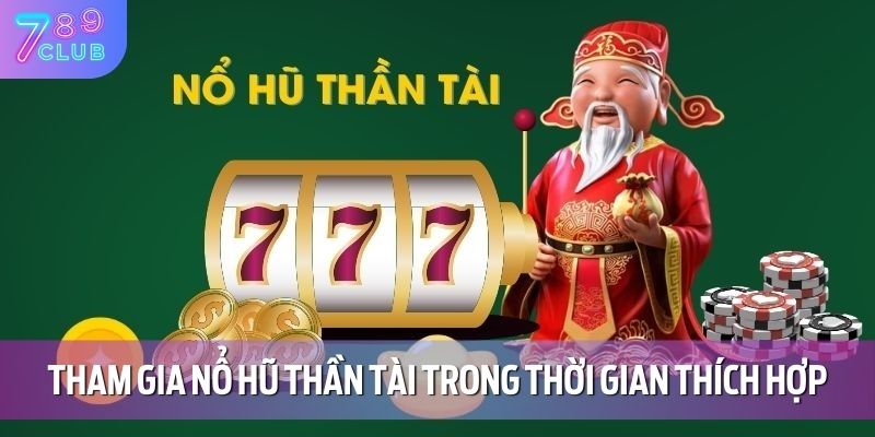 Nổ Hũ Thần Tài - Chơi Game Giải Trí Kiếm Lộc Vàng Đầy Tay 4 Tham gia nổ hũ thần tài trong thời gian thích hợp