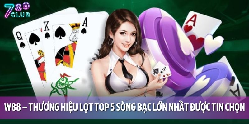 Top 5 Sòng Bạc Lớn Nhất Thế Giới Bạn Nên Biết Ngay Hôm Nay 4 W88 – Thương hiệu lọt top 5 sòng bạc lớn nhất được tin chọn